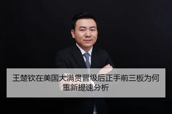 王楚钦在美国大满贯晋级后正手前三板为何重新提速分析